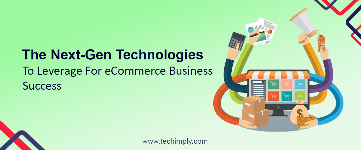 The Next-Gen Technologies To Leverage For eCommerce Business Success